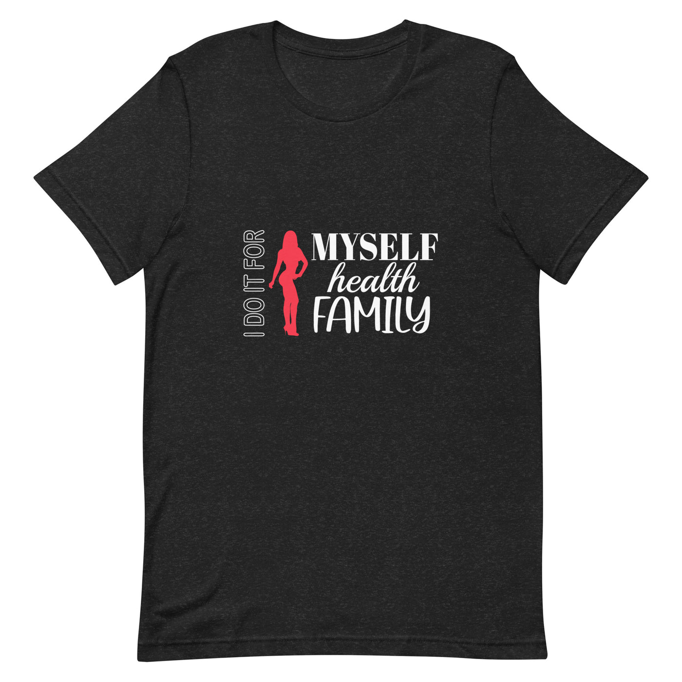 Unisex T-Shirt - I Do It For Myself Health FamilyUnisex T-Shirt - I Do It For Myself Health Family